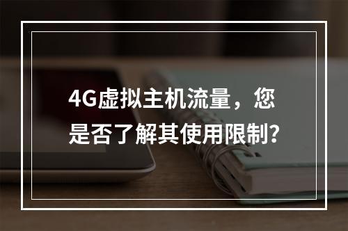 4G虚拟主机流量,您是否了解其使用限制?