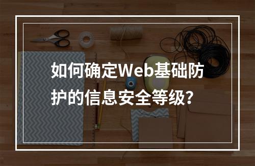 如何确定Web基础防护的信息安全等级?