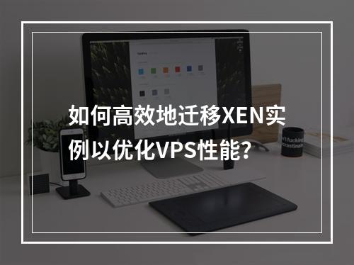 如何高效地迁移XEN实例以优化VPS性能?