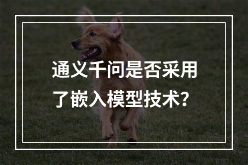 通义千问是否采用了嵌入模型技术?