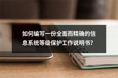 如何编写一份全面而精确的信息系统等级保护工作说明书?