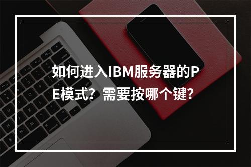 如何进入IBM服务器的PE模式?需要按哪个键?