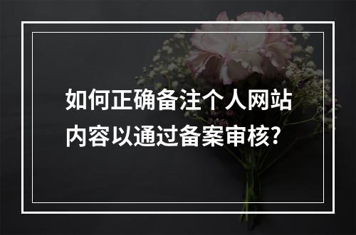 如何正确备注个人网站内容以通过备案审核?
