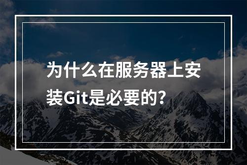 为什么在服务器上安装Git是必要的?