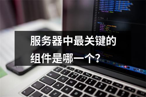 服务器中最关键的组件是哪一个?