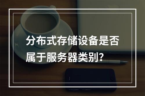 分布式存储设备是否属于服务器类别?