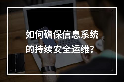 如何确保信息系统的持续安全运维?