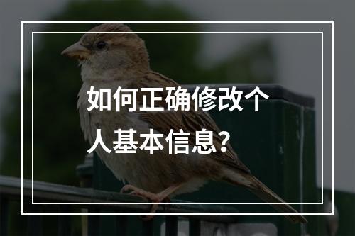 如何正确修改个人基本信息?