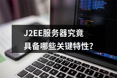 J2EE服务器究竟具备哪些关键特性?