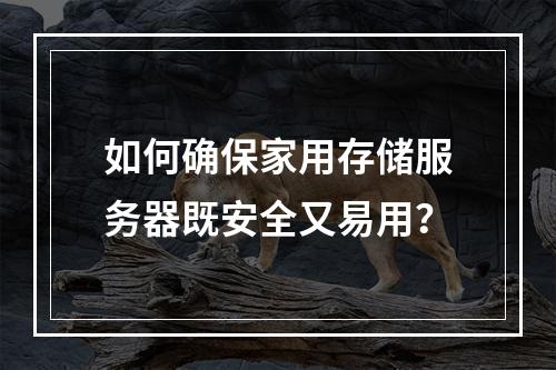 如何确保家用存储服务器既安全又易用?