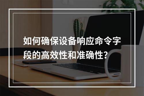 如何确保设备响应命令字段的高效性和准确性?