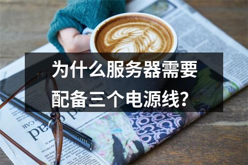 为什么服务器需要配备三个电源线?