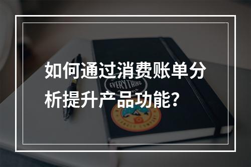 如何通过消费账单分析提升产品功能?