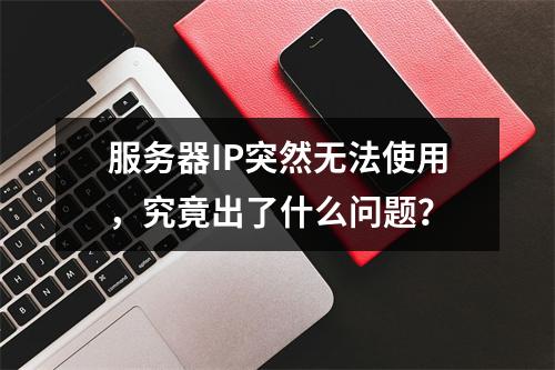 服务器IP突然无法使用,究竟出了什么问题?
