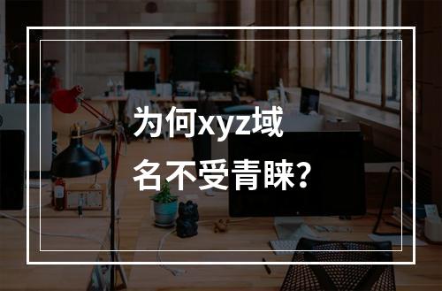 为何xyz域名不受青睐?