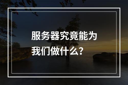 服务器究竟能为我们做什么?