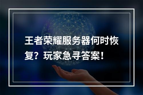 王者荣耀服务器何时恢复?玩家急寻答案!