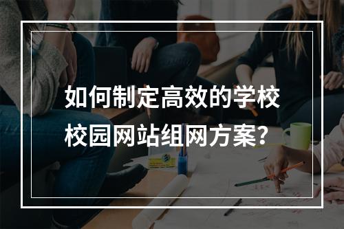 如何制定高效的学校校园网站组网方案?