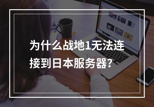 为什么战地1无法连接到日本服务器?