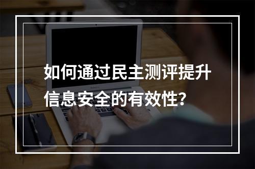 如何通过民主测评提升信息安全的有效性?