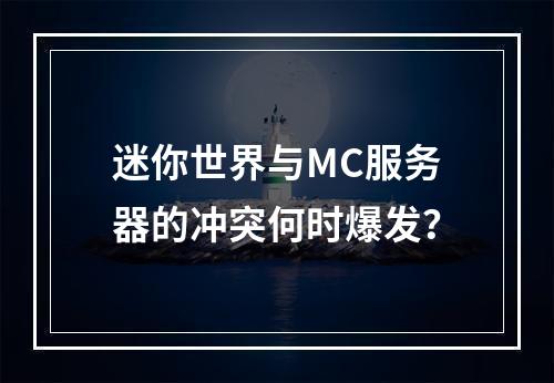 迷你世界与MC服务器的冲突何时爆发?