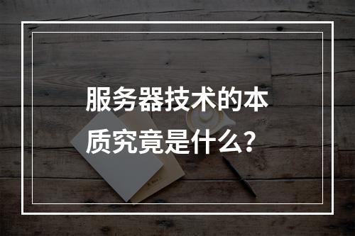 服务器技术的本质究竟是什么?