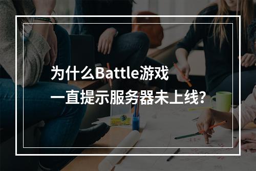 为什么Battle游戏一直提示服务器未上线?