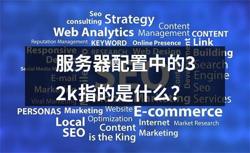 服务器配置中的32k指的是什么?