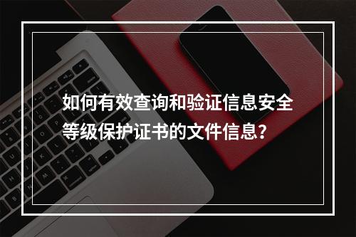 如何有效查询和验证信息安全等级保护证书的文件信息?
