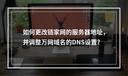 如何更改链家网的服务器地址,并调整万网域名的DNS设置?