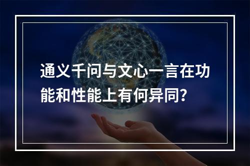 通义千问与文心一言在功能和性能上有何异同?