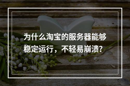 为什么淘宝的服务器能够稳定运行,不轻易崩溃?