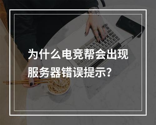 为什么电竞帮会出现服务器错误提示?