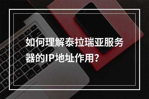 如何理解泰拉瑞亚服务器的IP地址作用?