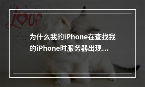 为什么我的iPhone在查找我的iPhone时服务器出现错误?