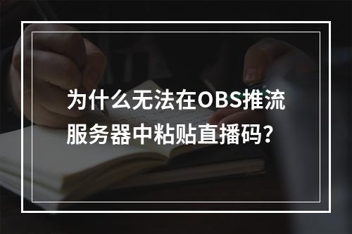 为什么无法在OBS推流服务器中粘贴直播码?