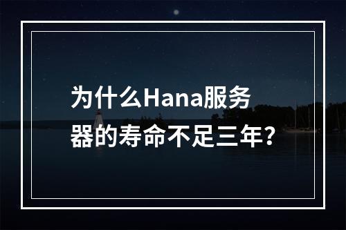 为什么Hana服务器的寿命不足三年?