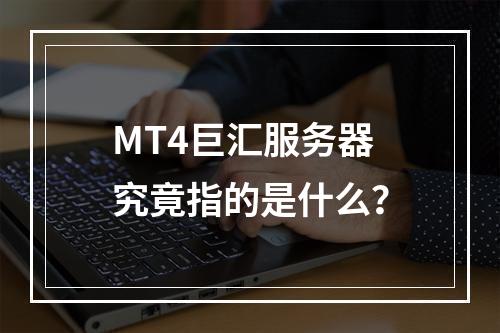 MT4巨汇服务器究竟指的是什么?