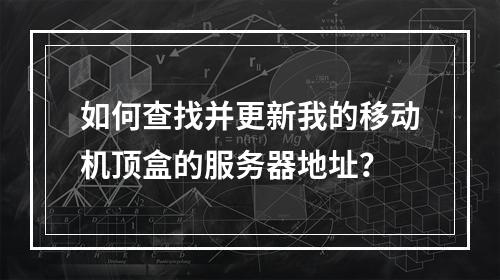 如何查找并更新我的移动机顶盒的服务器地址?
