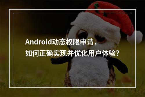 Android动态权限申请,如何正确实现并优化用户体验?