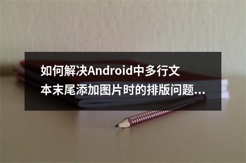 如何解决Android中多行文本末尾添加图片时的排版问题?