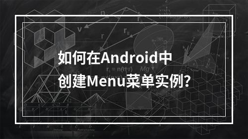 如何在Android中创建Menu菜单实例?
