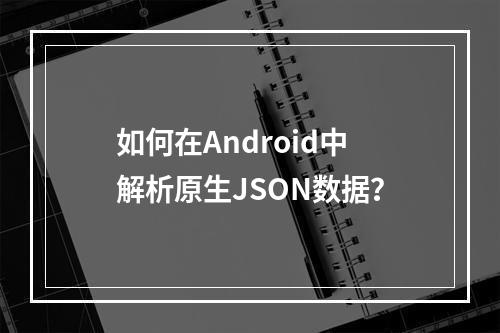 如何在Android中解析原生JSON数据?