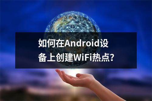 如何在Android设备上创建WiFi热点?