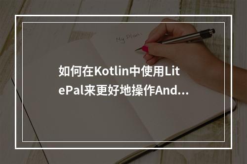 如何在Kotlin中使用LitePal来更好地操作Android数据库?