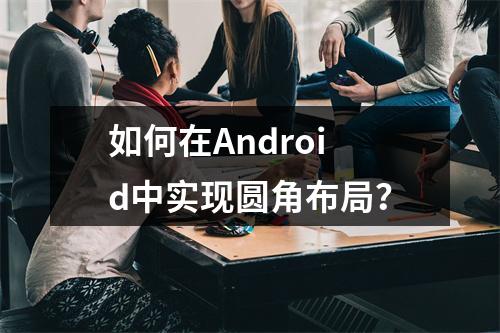如何在Android中实现圆角布局?