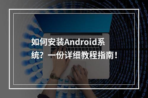 如何安装Android系统?一份详细教程指南!