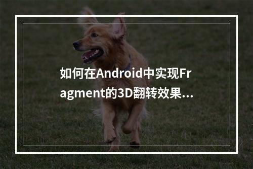如何在Android中实现Fragment的3D翻转效果?