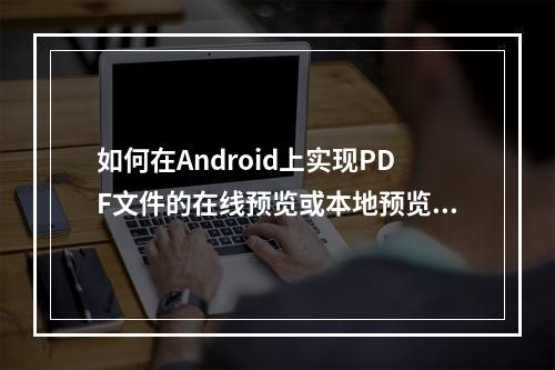 如何在Android上实现PDF文件的在线预览或本地预览?