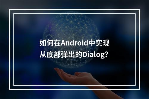 如何在Android中实现从底部弹出的Dialog?